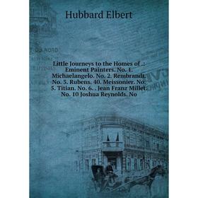Книга Little Journeys to the Homes of: Eminent Painters No 1 Michaelangelo No 2 Rembrandt No 3 Rubens 40 Meissonier No 5 Titian
Книга Little Journeys to the Homes of: Eminent Painters No 1 Michaelangelo No 2 Rembrandt No 3 Rubens 40 Meissonier No 5 Titian