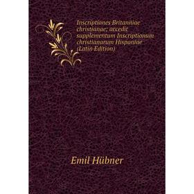 Книга Inscriptiones Britanniae christianae; accedit supplementum Inscriptionum christianarum Hispaniae (Latin Edition). Emil Hübner
Книга Inscriptiones Britanniae christianae; accedit supplementum Inscriptionum christianarum Hispaniae (Latin Edition). Emil Hübner