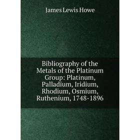 Книга Bibliography of the Metals of the Platinum Group: Platinum, Palladium, Iridium, Rhodium, Osmium, Ruthenium, 1748-1896. James Lewis Howe
Книга Bibliography of the Metals of the Platinum Group: Platinum, Palladium, Iridium, Rhodium, Osmium, Ruthenium, 1748-1896. James Lewis Howe