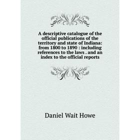 Книга A descriptive catalogue of the official publications of the territory and state of Indiana: from 1800 to 1890: including references to the laws.
Книга A descriptive catalogue of the official publications of the territory and state of Indiana: from 1800 to 1890: including references to the laws.