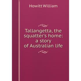 Книга Tallangetta, the squatter's home: a story of Australian life. Howitt William
Книга Tallangetta, the squatter's home: a story of Australian life. Howitt William
