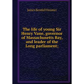 Книга The life of young Sir Henry Vane, governor of Massachusetts Bay, and leader of the Long parliament. Hosmer James Kendall
Книга The life of young Sir Henry Vane, governor of Massachusetts Bay, and leader of the Long parliament. Hosmer James Kendall