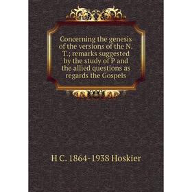 Книга Concerning the genesis of the versions of the N.T.; remarks suggested by the study of P and the allied questions as regards the Gospels. H C
Книга Concerning the genesis of the versions of the N.T.; remarks suggested by the study of P and the allied questions as regards the Gospels. H C