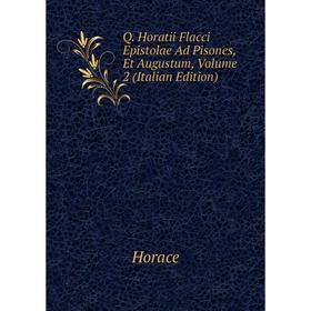 Книга Q. Horatii Flacci Epistolae Ad Pisones, Et Augustum, Volume 2 (Italian Edition). Horace Horace
Книга Q. Horatii Flacci Epistolae Ad Pisones, Et Augustum, Volume 2 (Italian Edition). Horace Horace