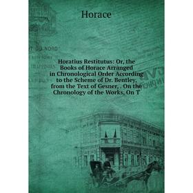 Книга Horatius Restitutus: Or, the Books of Horace Arranged in Chronological Order According to the Scheme of Dr. Bentley, from the Text of Gesner, On
Книга Horatius Restitutus: Or, the Books of Horace Arranged in Chronological Order According to the Scheme of Dr. Bentley, from the Text of Gesner, On