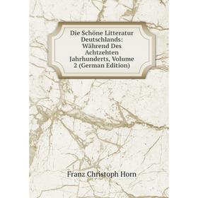 Книга Die Schöne Litteratur Deutschlands: Während Des Achtzehten Jahrhunderts, Volume 2 (German Edition). Franz Christoph Horn
Книга Die Schöne Litteratur Deutschlands: Während Des Achtzehten Jahrhunderts, Volume 2 (German Edition). Franz Christoph Horn