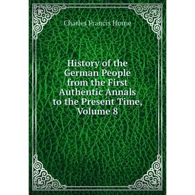 Книга History of the German People from the First Authentic Annals to the Present Time, Volume 8. Charles F. Horne
Книга History of the German People from the First Authentic Annals to the Present Time, Volume 8. Charles F. Horne
