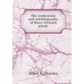 Книга The confessions and autobiography of Harry Orchard pseud.. Albert E. [Horsley
Книга The confessions and autobiography of Harry Orchard pseud.. Albert E. [Horsley