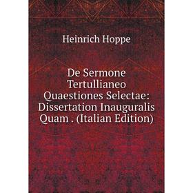 Книга De Sermone Tertullianeo Quaestiones Selectae: Dissertation Inauguralis Quam. (Italian Edition). Heinrich Hoppe
Книга De Sermone Tertullianeo Quaestiones Selectae: Dissertation Inauguralis Quam. (Italian Edition). Heinrich Hoppe