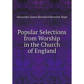 Книга Popular Selections from Worship in the Church of England. Alexander James Beresford Beresfor Hope
Книга Popular Selections from Worship in the Church of England. Alexander James Beresford Beresfor Hope