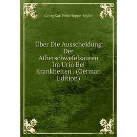 Книга Über Die Ausscheidung Der Ätherschwefelsäuren Im Urin Bei Krankheiten. (German Edition). Georg Karl Felix Hoppe-Seyler
Книга Über Die Ausscheidung Der Ätherschwefelsäuren Im Urin Bei Krankheiten. (German Edition). Georg Karl Felix Hoppe-Seyler