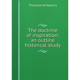 Книга The doctrine of inspiration: an outline historical study. Theodore W Hopkins
Книга The doctrine of inspiration: an outline historical study. Theodore W Hopkins