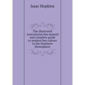 Книга The illustrated Australasian bee manual and complete guide to modern bee culture in the Southern Hemisphere. Isaac Hopkins
Книга The illustrated Australasian bee manual and complete guide to modern bee culture in the Southern Hemisphere. Isaac Hopkins