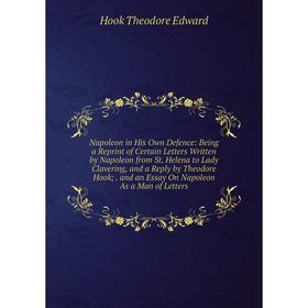 Книга Napoleon in His Own Defence: Being a Reprint of Certain Letters Written by Napoleon from St Helena to Lady Clavering, and a Reply by Theodore Ho
Книга Napoleon in His Own Defence: Being a Reprint of Certain Letters Written by Napoleon from St Helena to Lady Clavering, and a Reply by Theodore Ho