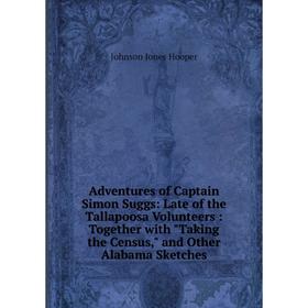 Книга Adventures of Captain Simon Suggs: Late of the Tallapoosa Volunteers: Together with Taking the Census, and Other Alabama Sketches
Книга Adventures of Captain Simon Suggs: Late of the Tallapoosa Volunteers: Together with Taking the Census, and Other Alabama Sketches