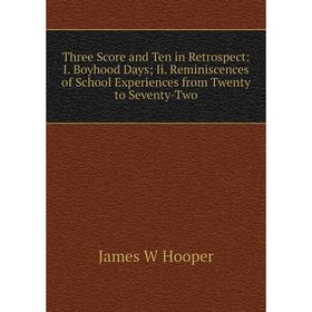 Книга Three Score and Ten in Retrospect: I. Boyhood Days; Ii. Reminiscences of School Experiences from Twenty to Seventy-Two. James W Hooper
Книга Three Score and Ten in Retrospect: I. Boyhood Days; Ii. Reminiscences of School Experiences from Twenty to Seventy-Two. James W Hooper