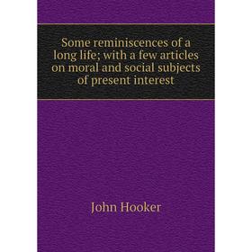 Книга Some reminiscences of a long life; with a few articles on moral and social subjects of present interest. John Hooker
Книга Some reminiscences of a long life; with a few articles on moral and social subjects of present interest. John Hooker