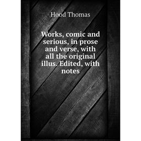 Книга Works, comic and serious, in prose and verse, with all the original illus. Edited, with notes. Hood Thomas
Книга Works, comic and serious, in prose and verse, with all the original illus. Edited, with notes. Hood Thomas