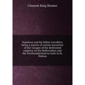 Книга Napoleon and his fellow travellers; being a reprint of certain narratives of the voyages of the dethroned emperor on the Bellerophon and the Nor
Книга Napoleon and his fellow travellers; being a reprint of certain narratives of the voyages of the dethroned emperor on the Bellerophon and the Nor