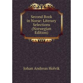 Книга Second Book in Norse: Literary Selections (Norwegian Edition). Johan Andreas Holvik
Книга Second Book in Norse: Literary Selections (Norwegian Edition). Johan Andreas Holvik