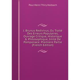 Книга J. Brunus Redivivus, Ou Traité Des Erreurs Populaires, Ouvrage Critique, Historique Philosophique, Imité De Pomponace
Книга J. Brunus Redivivus, Ou Traité Des Erreurs Populaires, Ouvrage Critique, Historique Philosophique, Imité De Pomponace