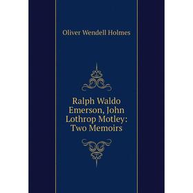 Книга Ralph Waldo Emerson, John Lothrop Motley: Two Memoirs. Oliver Wendell Holmes
Книга Ralph Waldo Emerson, John Lothrop Motley: Two Memoirs. Oliver Wendell Holmes