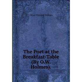 Книга The Poet at the Breakfast-Table (By O.W. Holmes).. Oliver Wendell Holmes
Книга The Poet at the Breakfast-Table (By O.W. Holmes).. Oliver Wendell Holmes
