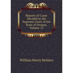 Книга Reports of Cases Decided in the Supreme Court of the State of Oregon, Volume 15. Holmes William Henry
Книга Reports of Cases Decided in the Supreme Court of the State of Oregon, Volume 15. Holmes William Henry