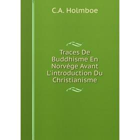 Книга Traces De Buddhisme En Norvége Avant L'introduction Du Christianisme. C.A. Holmboe
Книга Traces De Buddhisme En Norvége Avant L'introduction Du Christianisme. C.A. Holmboe