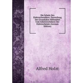 Книга Die Schule Des Elektrochemikers: Darstellung Der Grundsätze Hilfsmittel Und Arbeitsverfahren Der Elektrochemie (German Edition). Alfred Holzt
Книга Die Schule Des Elektrochemikers: Darstellung Der Grundsätze Hilfsmittel Und Arbeitsverfahren Der Elektrochemie (German Edition). Alfred Holzt
