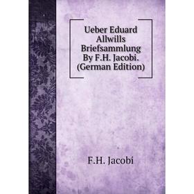 Книга Ueber Eduard Allwills Briefsammlung By F.H. Jacobi. (German Edition). F.H. Jacobi
Книга Ueber Eduard Allwills Briefsammlung By F.H. Jacobi. (German Edition). F.H. Jacobi