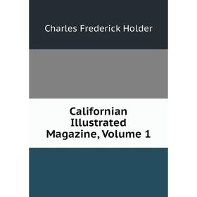 Книга Californian Illustrated Magazine, Volume 1. Charles Frederick Holder
Книга Californian Illustrated Magazine, Volume 1. Charles Frederick Holder