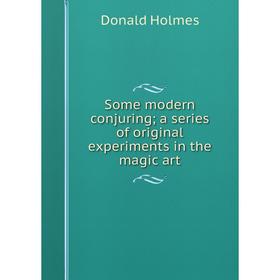 Книга Some modern conjuring; a series of original experiments in the magic art. Donald Holmes
Книга Some modern conjuring; a series of original experiments in the magic art. Donald Holmes