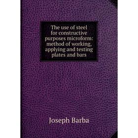 Книга The use of steel for constructive purposes microform: method of working, applying and testing plates and bars. Joseph Barba
Книга The use of steel for constructive purposes microform: method of working, applying and testing plates and bars. Joseph Barba