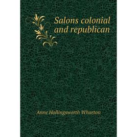 Книга Salons colonial and republican. Anne Hollingsworth Wharton
Книга Salons colonial and republican. Anne Hollingsworth Wharton