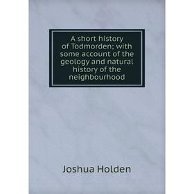 Книга A short history of Todmorden; with some account of the geology and natural history of the neighbourhood. Joshua Holden
Книга A short history of Todmorden; with some account of the geology and natural history of the neighbourhood. Joshua Holden
