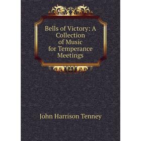 Книга Bells of Victory: A Collection of Music for Temperance Meetings. John Harrison Tenney
Книга Bells of Victory: A Collection of Music for Temperance Meetings. John Harrison Tenney