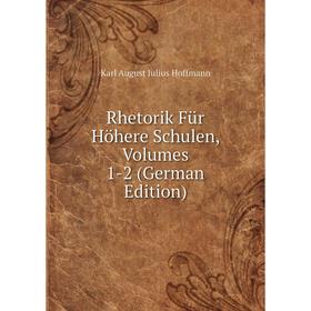 Книга Rhetorik Für Höhere Schulen, Volumes 1-2 (German Edition). Karl August Julius Hoffmann
Книга Rhetorik Für Höhere Schulen, Volumes 1-2 (German Edition). Karl August Julius Hoffmann