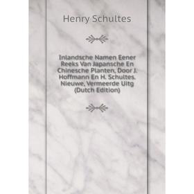 Книга Inlandsche Namen Eener Reeks Van Japansche En Chinesche Planten, Door J. Hoffmann En H. Schultes. Nieuwe, Vermeerde Uitg (Dutch Edition)
Книга Inlandsche Namen Eener Reeks Van Japansche En Chinesche Planten, Door J. Hoffmann En H. Schultes. Nieuwe, Vermeerde Uitg (Dutch Edition)