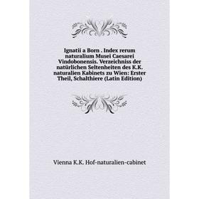 Книга Ignatii a Born. Index rerum naturalium Musei Caesarei Vindobonensis. Verzeichniss der natürlichen Seltenheiten des K.K. naturalien Kabinets zu W
Книга Ignatii a Born. Index rerum naturalium Musei Caesarei Vindobonensis. Verzeichniss der natürlichen Seltenheiten des K.K. naturalien Kabinets zu W
