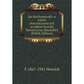 Книга Jan Kochanowski: w wietle dotychczasowych wyników krytyki historyczno-literackiej (Polish Edition). F 1867-1941 Hoesick
Книга Jan Kochanowski: w wietle dotychczasowych wyników krytyki historyczno-literackiej (Polish Edition). F 1867-1941 Hoesick