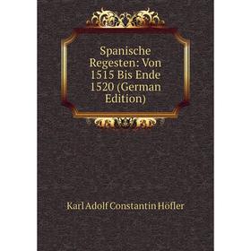 Книга Spanische Regesten: Von 1515 Bis Ende 1520 (German Edition). Karl Adolf Constantin Höfler
Книга Spanische Regesten: Von 1515 Bis Ende 1520 (German Edition). Karl Adolf Constantin Höfler
