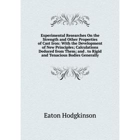 Книга Experimental Researches On the Strength and Other Properties of Cast Iron: With the Development of New Principles; Calculations Deduced from The
Книга Experimental Researches On the Strength and Other Properties of Cast Iron: With the Development of New Principles; Calculations Deduced from The