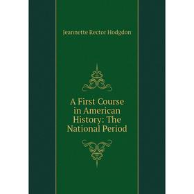 Книга A First Course in American History: The National Period. Jeannette Rector Hodgdon
Книга A First Course in American History: The National Period. Jeannette Rector Hodgdon