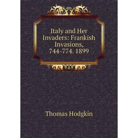 Книга Italy and Her Invaders: Frankish Invasions, 744-774. 1899. Thomas Hodgkin
Книга Italy and Her Invaders: Frankish Invasions, 744-774. 1899. Thomas Hodgkin