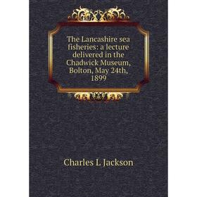 Книга The Lancashire sea fisheries: a lecture delivered in the Chadwick Museum, Bolton, May 24th, 1899. Charles L Jackson
Книга The Lancashire sea fisheries: a lecture delivered in the Chadwick Museum, Bolton, May 24th, 1899. Charles L Jackson
