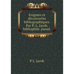 Книга Enigmes et découvertes bibliographiques. Par P.-L. Jacob, bibliophile. pseud.. P L. Jacob
Книга Enigmes et découvertes bibliographiques. Par P.-L. Jacob, bibliophile. pseud.. P L. Jacob
