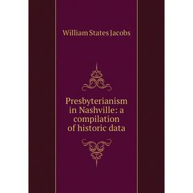 Книга Presbyterianism in Nashville: a compilation of historic data. William States Jacobs
Книга Presbyterianism in Nashville: a compilation of historic data. William States Jacobs