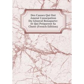Книга Des Causes Qui Ont Amené L'usurpation Du Géneral Bonaparte: Et Qui Préparent Sa Chute (French Edition)
Книга Des Causes Qui Ont Amené L'usurpation Du Géneral Bonaparte: Et Qui Préparent Sa Chute (French Edition)