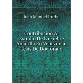 Книга Contribución Al Estudio De La Fiebre Amarilla En Venezuela: Tesis De Doctorado. Juan Manuel Iturbe
Книга Contribución Al Estudio De La Fiebre Amarilla En Venezuela: Tesis De Doctorado. Juan Manuel Iturbe